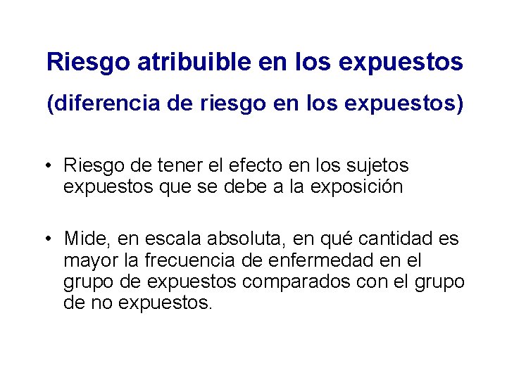 Riesgo atribuible en los expuestos (diferencia de riesgo en los expuestos) • Riesgo de
