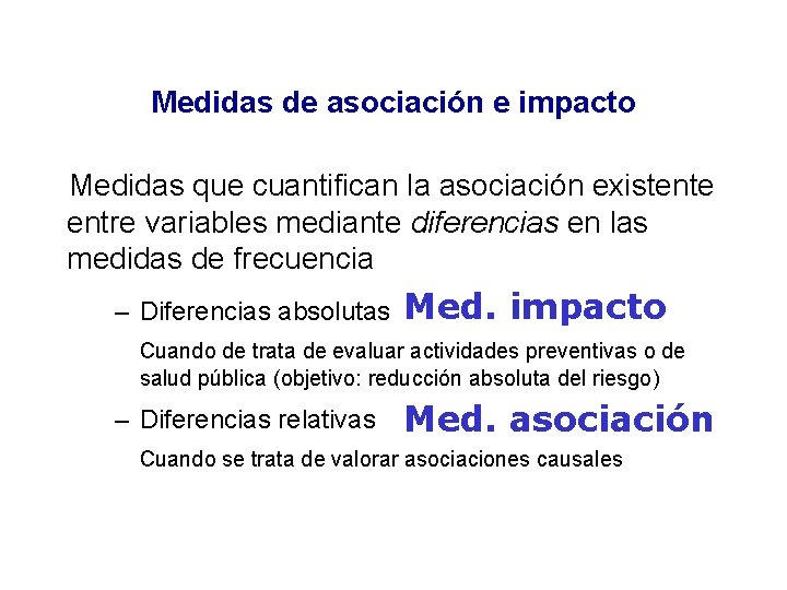 Medidas de asociación e impacto Medidas que cuantifican la asociación existente entre variables mediante