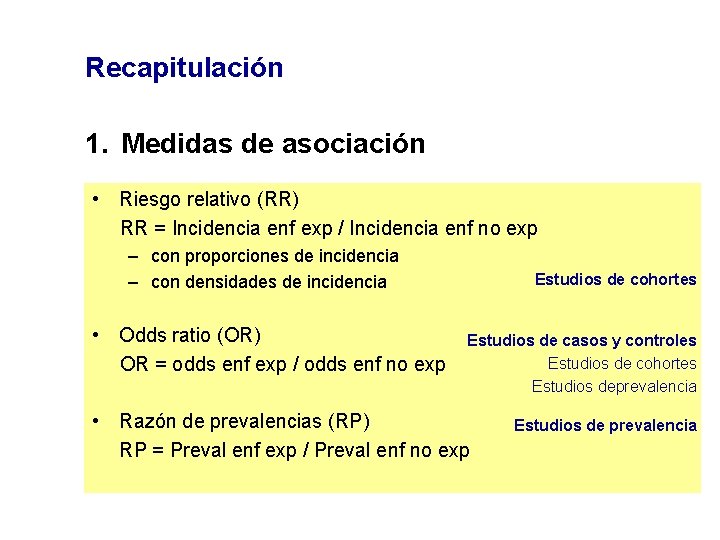 Recapitulación 1. Medidas de asociación • Riesgo relativo (RR) RR = Incidencia enf exp