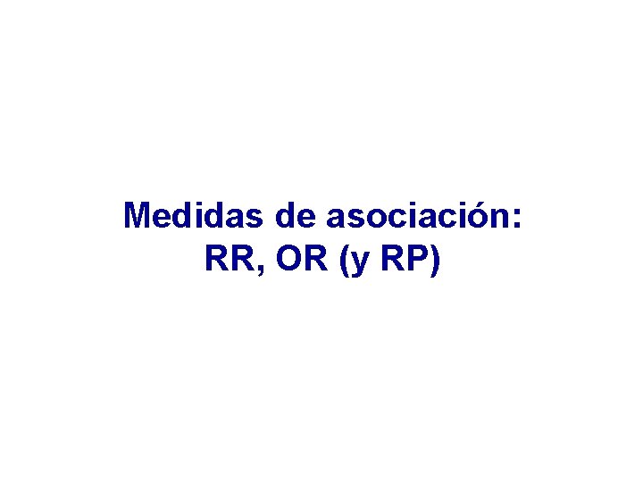 Medidas de asociación: RR, OR (y RP) 