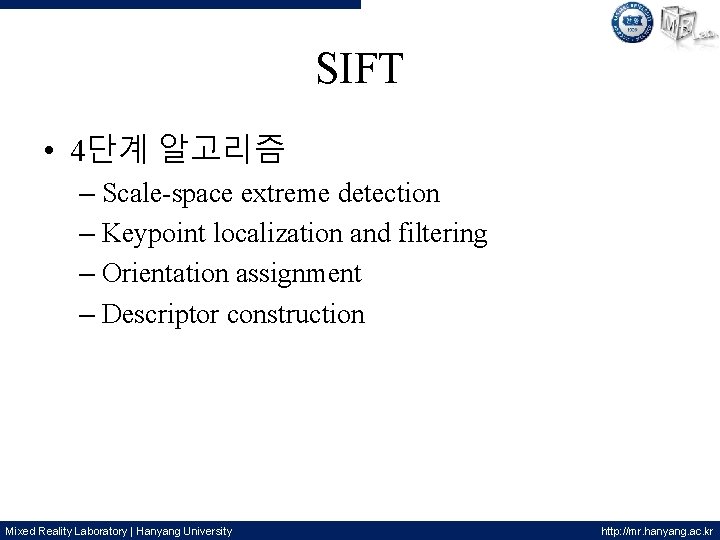 SIFT • 4단계 알고리즘 – Scale-space extreme detection – Keypoint localization and filtering –