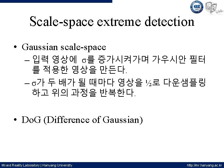 Scale-space extreme detection • Gaussian scale-space – 입력 영상에 σ를 증가시켜가며 가우시안 필터 를