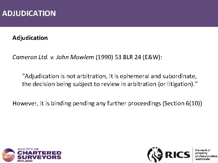 ADJUDICATION Adjudication Cameron Ltd. v. John Mowlem (1990) 53 BLR 24 (E&W): “Adjudication is