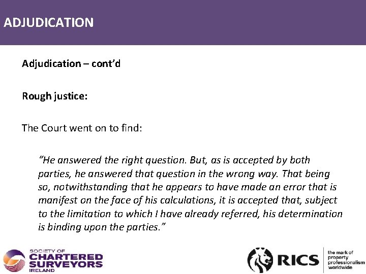 ADJUDICATION Adjudication – cont’d Rough justice: The Court went on to find: “He answered
