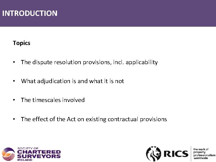 INTRODUCTION Topics • The dispute resolution provisions, incl. applicability • What adjudication is and