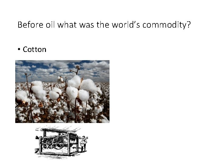 Before oil what was the world’s commodity? • Cotton 