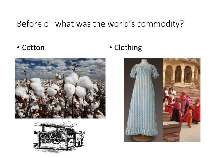 Before oil what was the world’s commodity? • Cotton • Clothing 