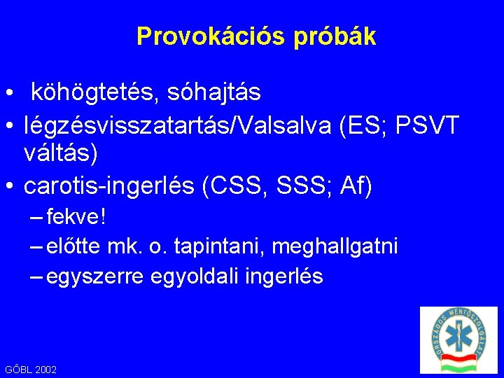 Provokációs próbák • köhögtetés, sóhajtás • légzésvisszatartás/Valsalva (ES; PSVT váltás) • carotis-ingerlés (CSS, SSS;