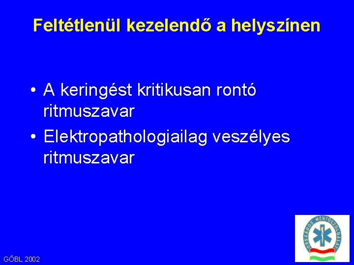 Feltétlenül kezelendő a helyszínen • A keringést kritikusan rontó ritmuszavar • Elektropathologiailag veszélyes ritmuszavar