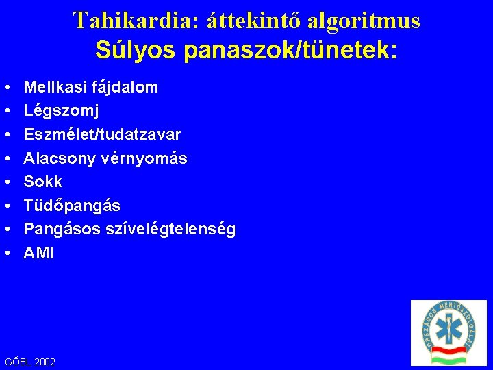  • • Tahikardia: áttekintő algoritmus Súlyos panaszok/tünetek: Mellkasi fájdalom Légszomj Eszmélet/tudatzavar Alacsony vérnyomás
