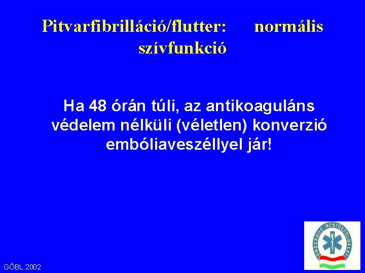Pitvarfibrilláció/flutter: normális szívfunkció Ha 48 órán túli, az antikoaguláns védelem nélküli (véletlen) konverzió embóliaveszéllyel