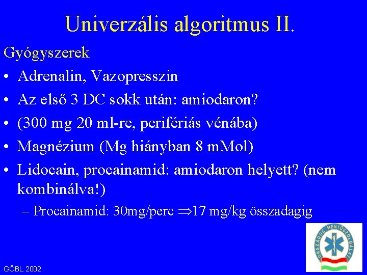 Univerzális algoritmus II. Gyógyszerek • Adrenalin, Vazopresszin • Az első 3 DC sokk után: