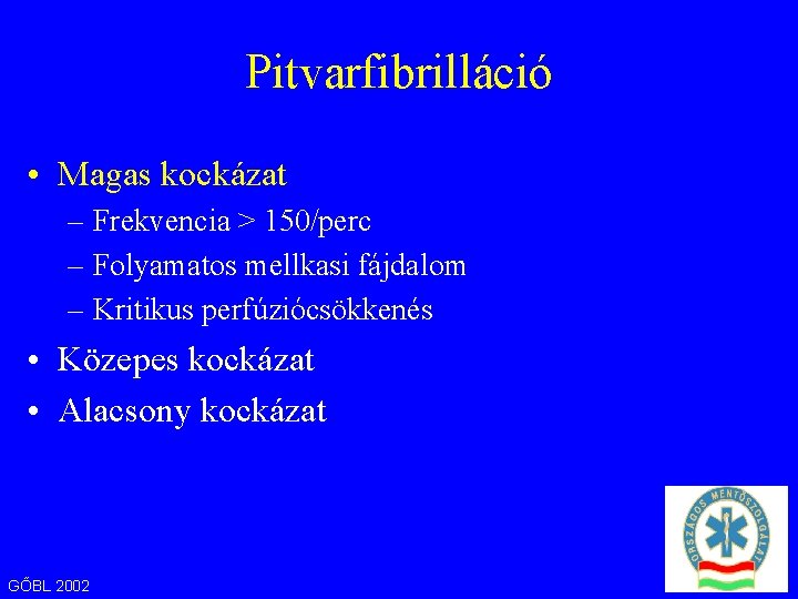 Pitvarfibrilláció • Magas kockázat – Frekvencia > 150/perc – Folyamatos mellkasi fájdalom – Kritikus