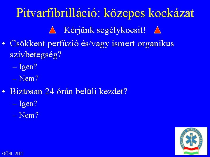 Pitvarfibrilláció: közepes kockázat Kérjünk segélykocsit! • Csökkent perfúzió és/vagy ismert organikus szívbetegség? – Igen?