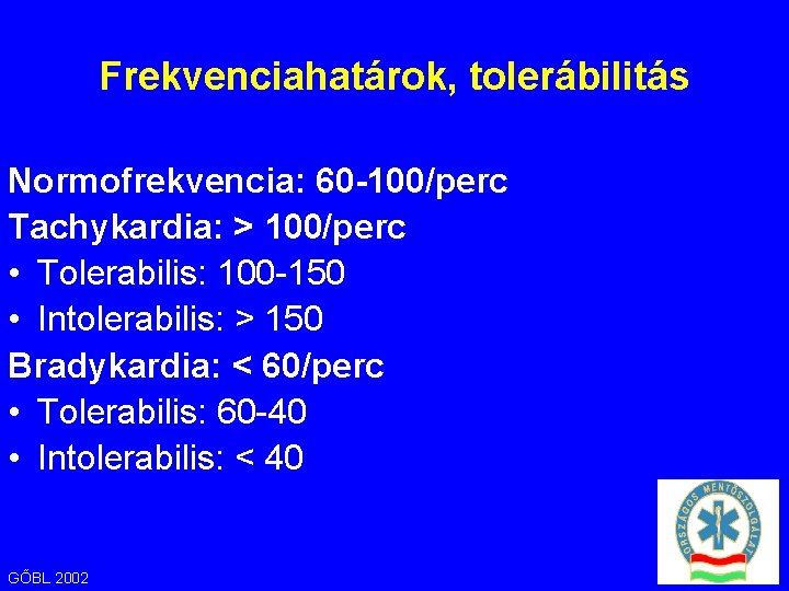 Frekvenciahatárok, tolerábilitás Normofrekvencia: 60 -100/perc Tachykardia: > 100/perc • Tolerabilis: 100 -150 • Intolerabilis: