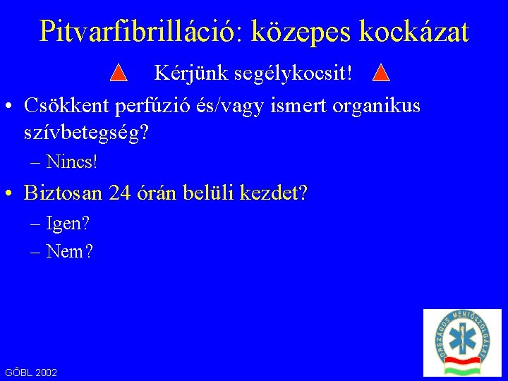 Pitvarfibrilláció: közepes kockázat Kérjünk segélykocsit! • Csökkent perfúzió és/vagy ismert organikus szívbetegség? – Nincs!