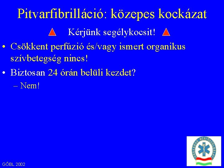 Pitvarfibrilláció: közepes kockázat Kérjünk segélykocsit! • Csökkent perfúzió és/vagy ismert organikus szívbetegség nincs! •