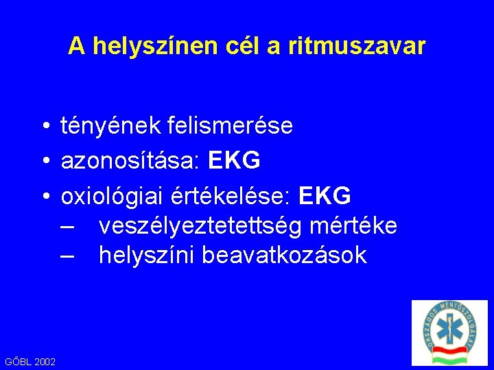 A helyszínen cél a ritmuszavar • tényének felismerése • azonosítása: EKG • oxiológiai értékelése: