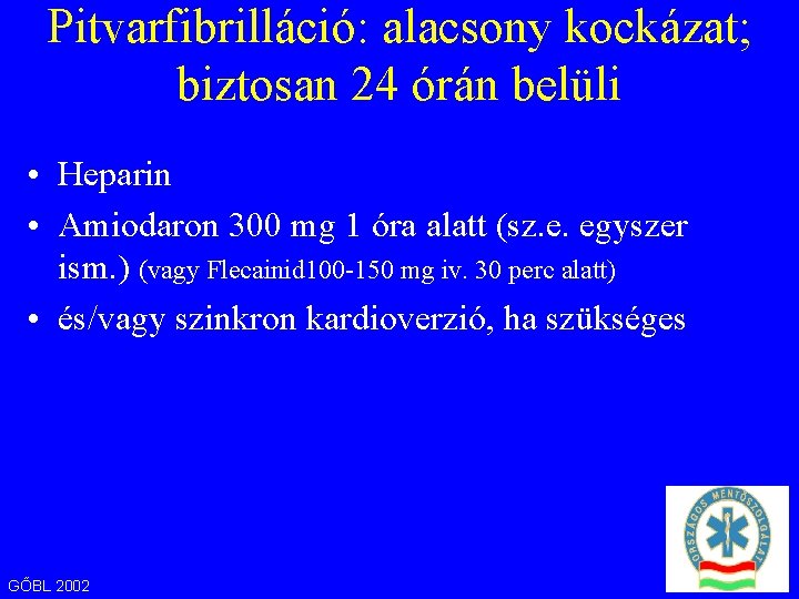 Pitvarfibrilláció: alacsony kockázat; biztosan 24 órán belüli • Heparin • Amiodaron 300 mg 1