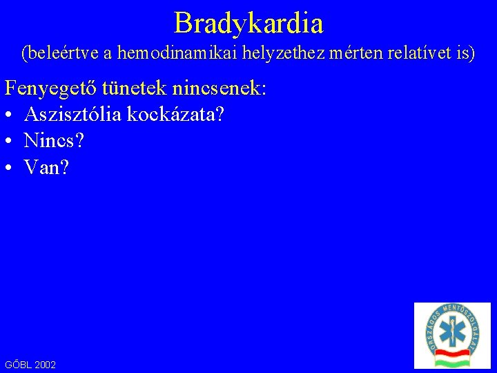 Bradykardia (beleértve a hemodinamikai helyzethez mérten relatívet is) Fenyegető tünetek nincsenek: • Aszisztólia kockázata?