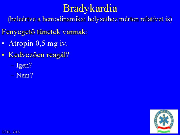 Bradykardia (beleértve a hemodinamikai helyzethez mérten relatívet is) Fenyegető tünetek vannak: • Atropin 0,