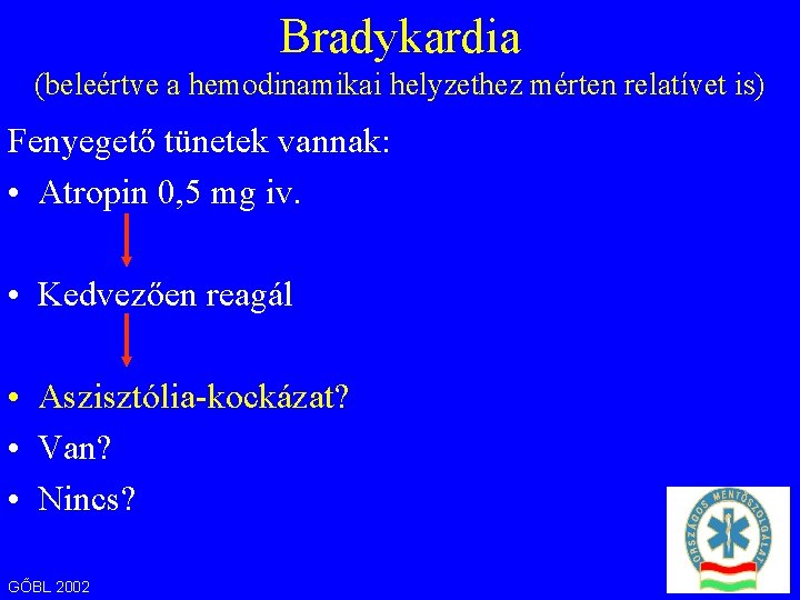 Bradykardia (beleértve a hemodinamikai helyzethez mérten relatívet is) Fenyegető tünetek vannak: • Atropin 0,