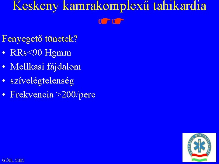 Keskeny kamrakomplexű tahikardia ☛☛ Fenyegető tünetek? • RRs<90 Hgmm • Mellkasi fájdalom • szívelégtelenség