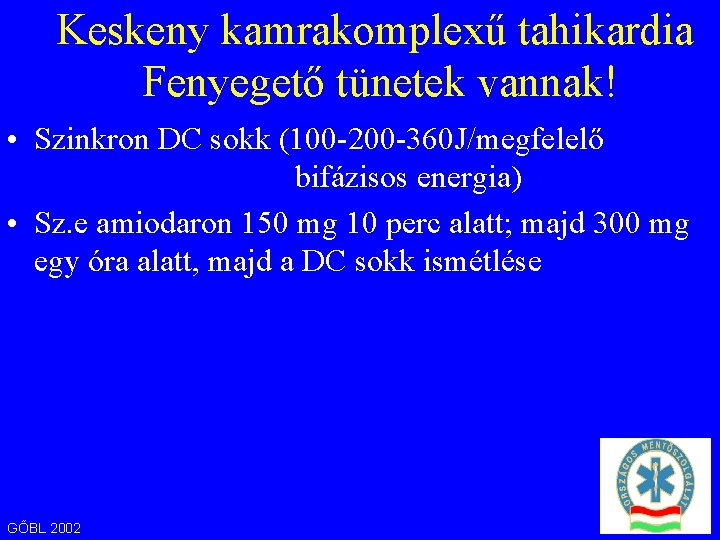 Keskeny kamrakomplexű tahikardia Fenyegető tünetek vannak! • Szinkron DC sokk (100 -200 -360 J/megfelelő