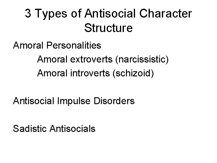 3 Types of Antisocial Character Structure Amoral Personalities Amoral extroverts (narcissistic) Amoral introverts (schizoid)