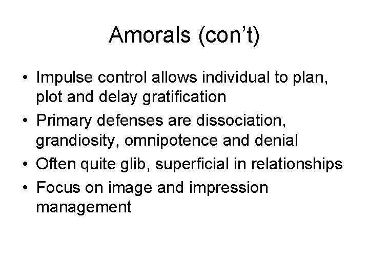 Amorals (con’t) • Impulse control allows individual to plan, plot and delay gratification •