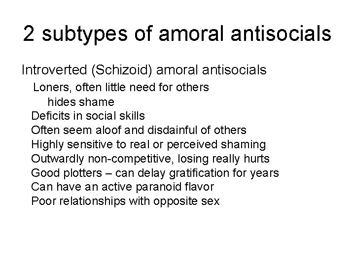 2 subtypes of amoral antisocials Introverted (Schizoid) amoral antisocials Loners, often little need for