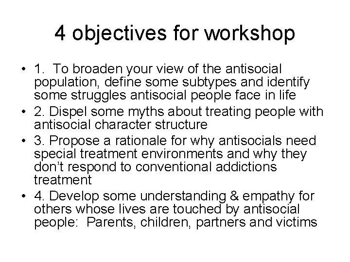 4 objectives for workshop • 1. To broaden your view of the antisocial population,