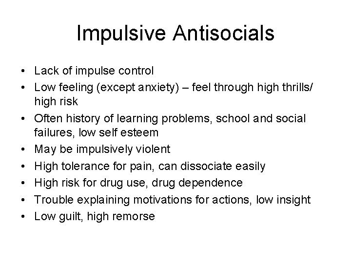 Impulsive Antisocials • Lack of impulse control • Low feeling (except anxiety) – feel