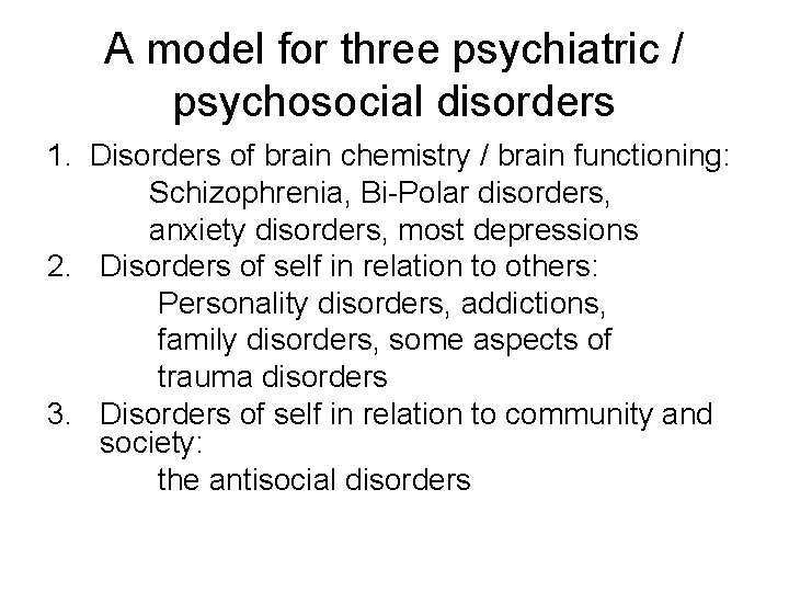 A model for three psychiatric / psychosocial disorders 1. Disorders of brain chemistry /