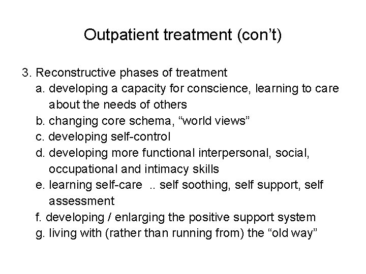 Outpatient treatment (con’t) 3. Reconstructive phases of treatment a. developing a capacity for conscience,