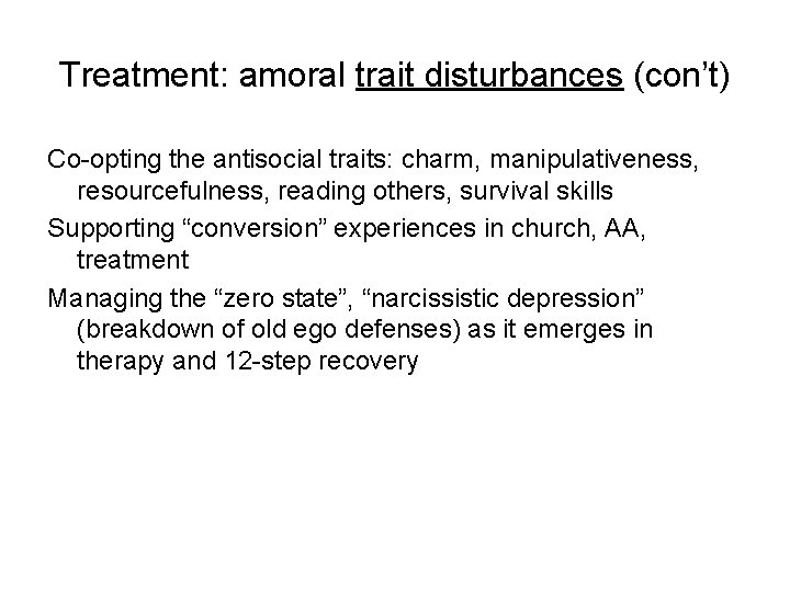 Treatment: amoral trait disturbances (con’t) Co-opting the antisocial traits: charm, manipulativeness, resourcefulness, reading others,