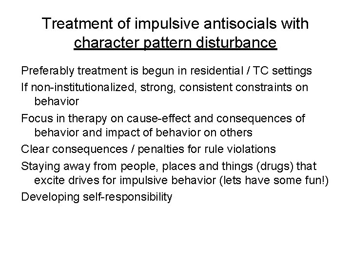 Treatment of impulsive antisocials with character pattern disturbance Preferably treatment is begun in residential
