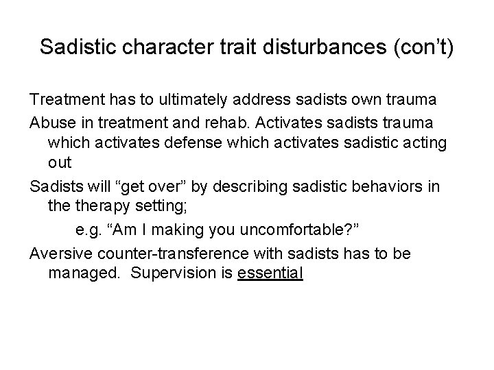 Sadistic character trait disturbances (con’t) Treatment has to ultimately address sadists own trauma Abuse