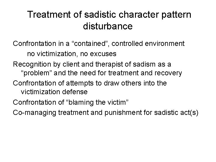 Treatment of sadistic character pattern disturbance Confrontation in a “contained”, controlled environment no victimization,