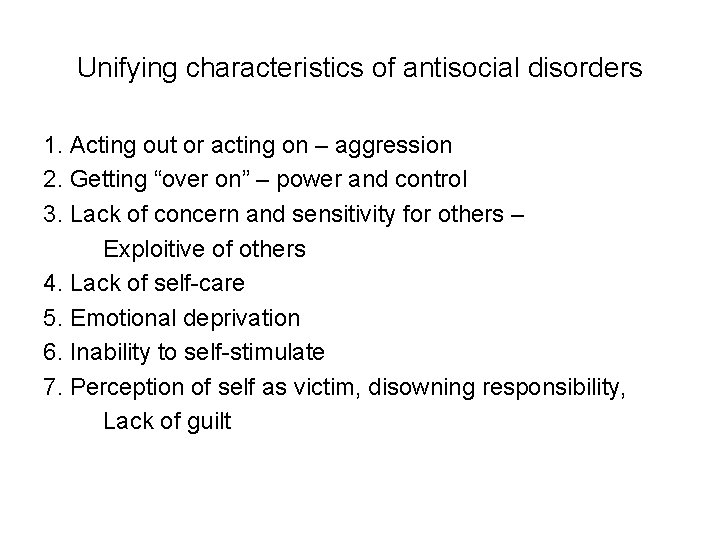 Unifying characteristics of antisocial disorders 1. Acting out or acting on – aggression 2.