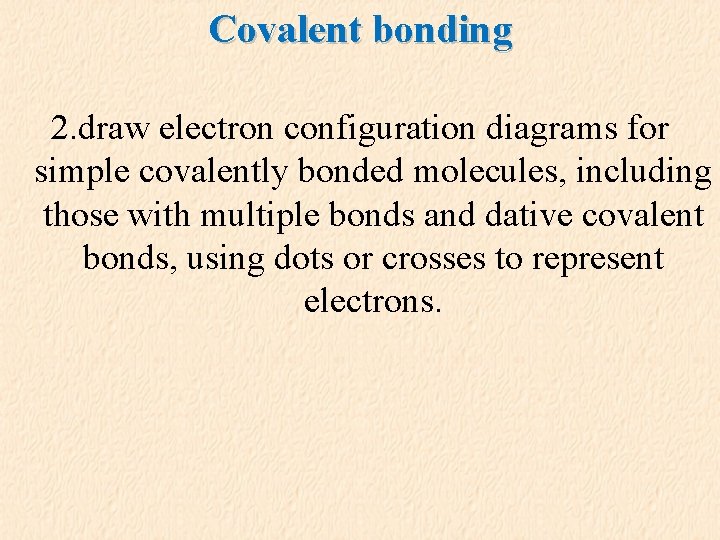 Covalent bonding 2. draw electron configuration diagrams for simple covalently bonded molecules, including those