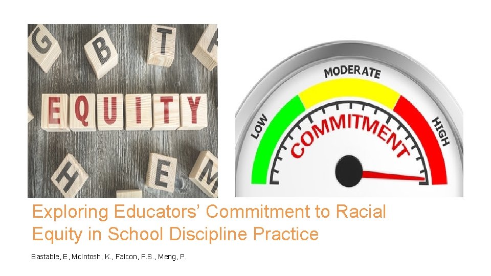 Exploring Educators’ Commitment to Racial Equity in School Discipline Practice Bastable, E, Mc. Intosh,