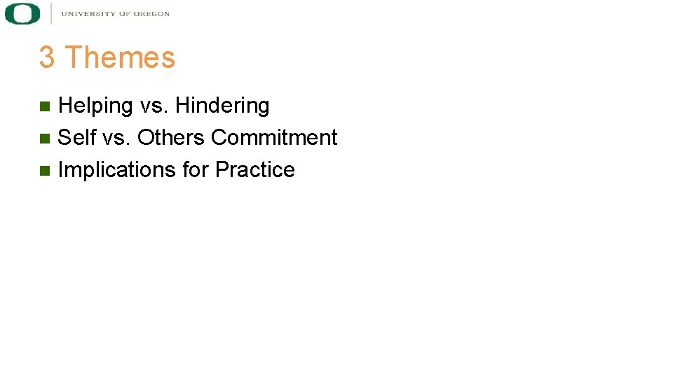 3 Themes Helping vs. Hindering n Self vs. Others Commitment n Implications for Practice