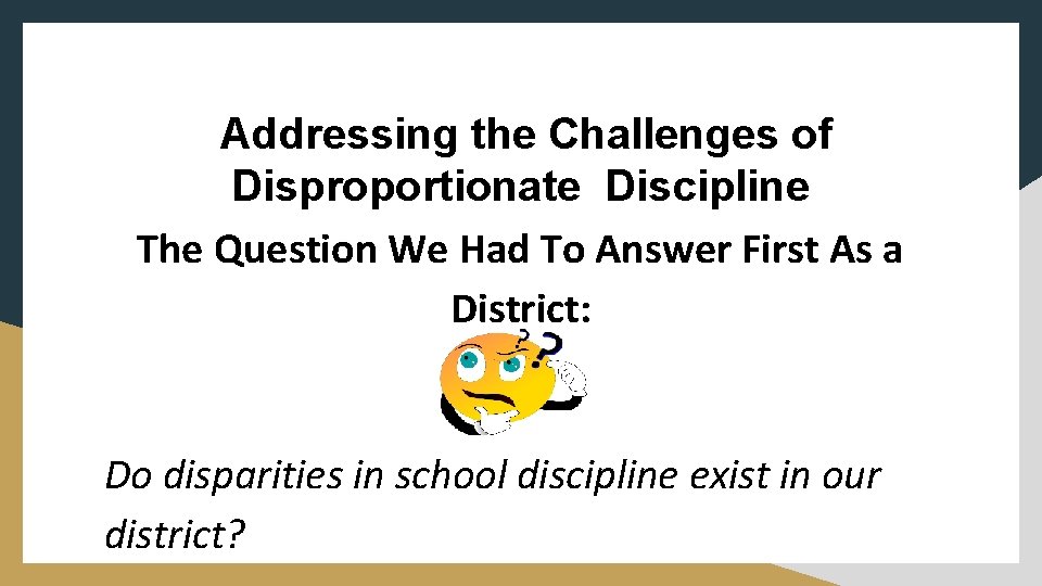 Addressing the Challenges of Disproportionate Discipline The Question We Had To Answer First As