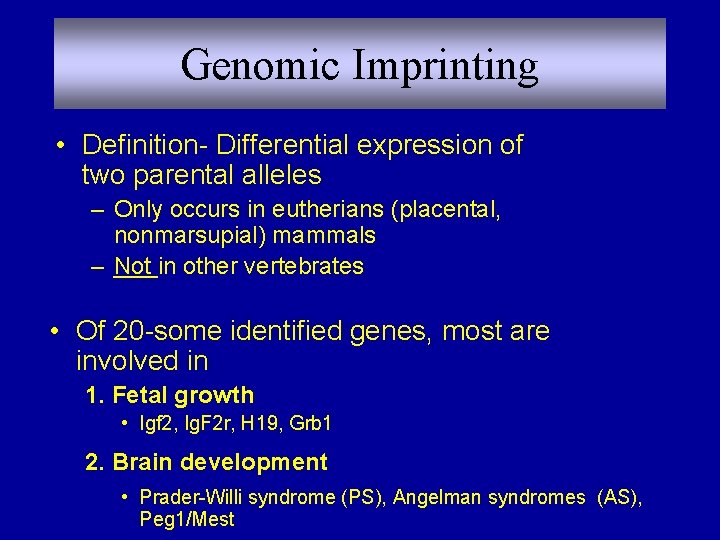 Genomic Imprinting • Definition- Differential expression of two parental alleles – Only occurs in