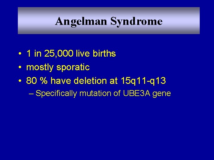 Angelman Syndrome • 1 in 25, 000 live births • mostly sporatic • 80