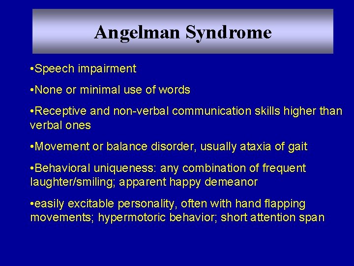 Angelman Syndrome • Speech impairment • None or minimal use of words • Receptive