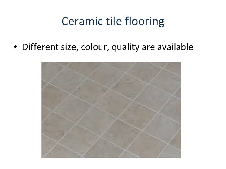 Ceramic tile flooring • Different size, colour, quality are available 