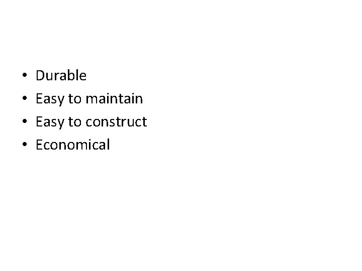  • • Durable Easy to maintain Easy to construct Economical 