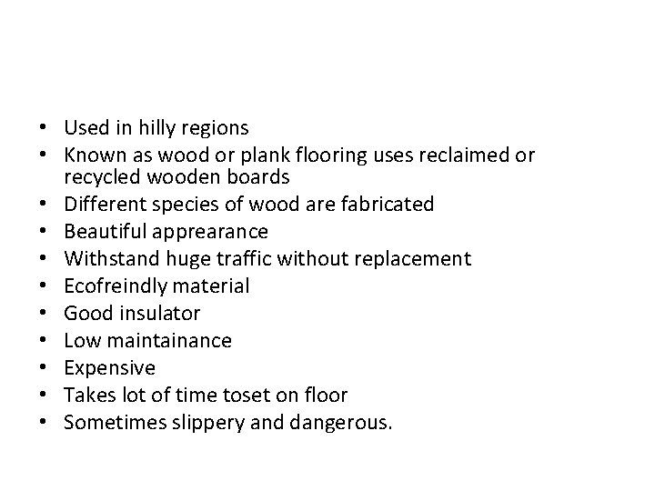  • Used in hilly regions • Known as wood or plank flooring uses